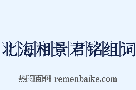 北海相景君铭组词是什么意思的图片